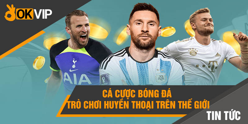 Cá cược bóng đá online: Có nên chơi trên OKVIP? - Mọi điều cần biết 1 Cá cược bóng đá - trò chơi huyền thoại trên thế giới