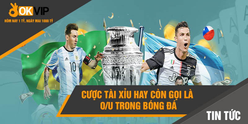 Kèo Tài Xỉu Là Gì? Mẹo Cá Cược Tài Xỉu Bạn Nên Biết 1 Cược tài xỉu hay còn gọi là O/U trong bóng đá