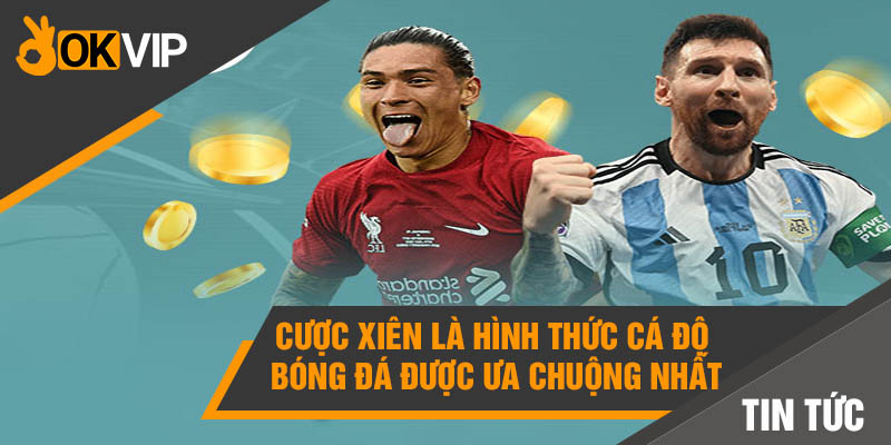 Cá cược bóng đá online: Có nên chơi trên OKVIP? - Mọi điều cần biết 2 Cược xiên là hình thức cá độ bóng đá được ưa chuộng nhất