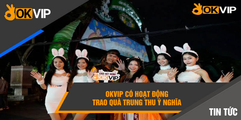 Tết Trung Thu Okvip Đầy Ý Nghĩa Đối Với Trẻ Em Sài Gòn 4 Okvip có hoạt động trao quà trung thu ý nghĩa