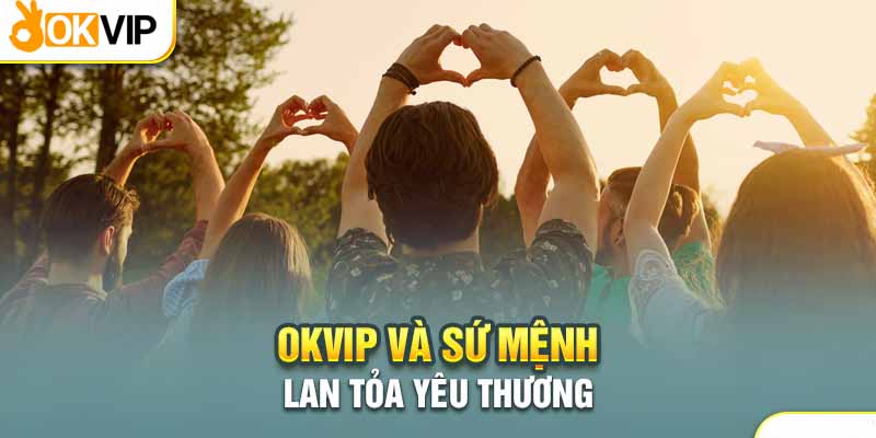 Okvip Và Các Hoạt Động Thiện Nguyện Ý Nghĩa Tới Cộng Đồng 1 Okvip và các hoạt động thiện nguyện ý nghĩa ngay từ khi thành lập