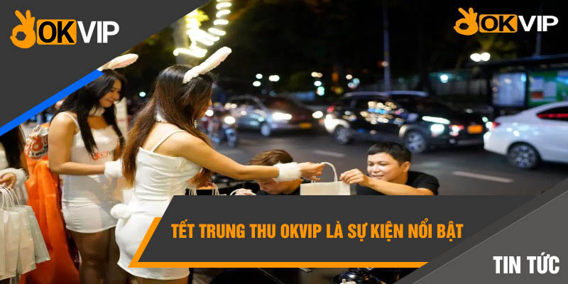 Tết Trung Thu Okvip Đầy Ý Nghĩa Đối Với Trẻ Em Sài Gòn 2 Tết Trung Thu Okvip là sự kiện nổi bật